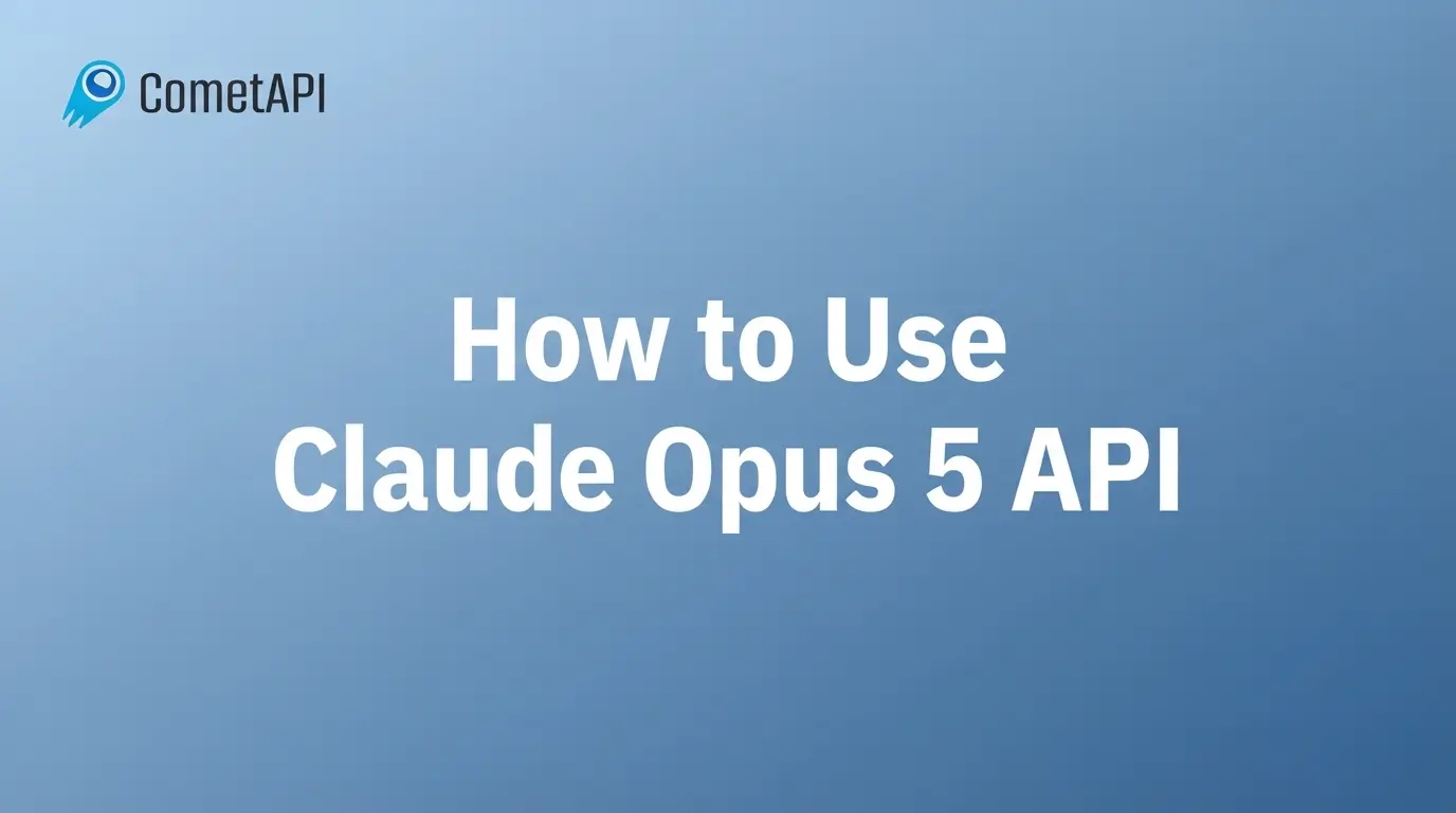 Come utilizzare l'API di Claude Opus 5 con CometAPI